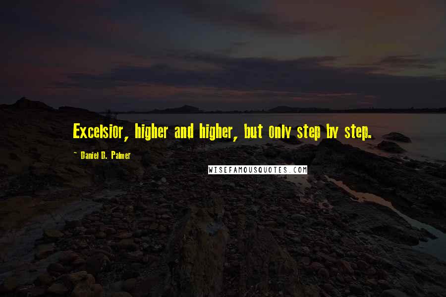 Daniel D. Palmer Quotes: Excelsior, higher and higher, but only step by step.