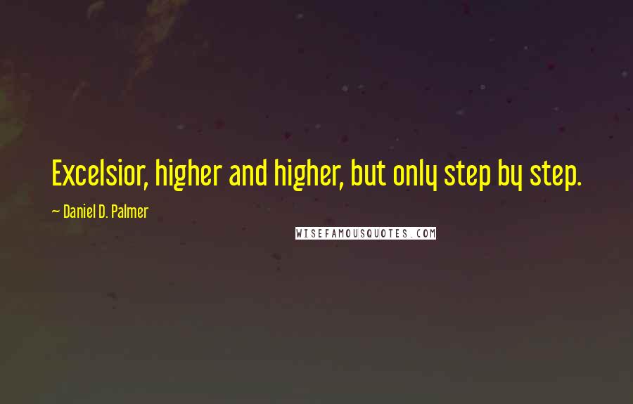 Daniel D. Palmer Quotes: Excelsior, higher and higher, but only step by step.