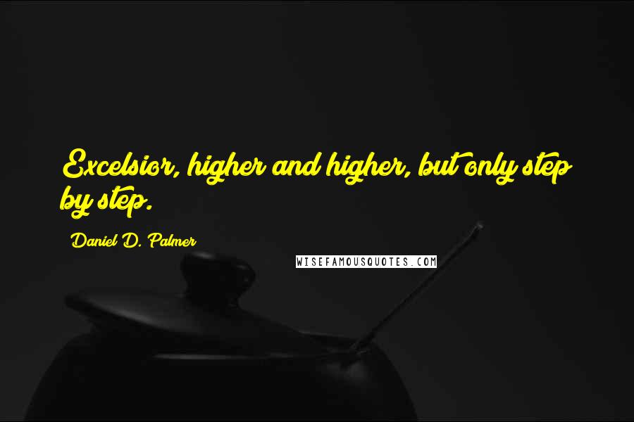 Daniel D. Palmer Quotes: Excelsior, higher and higher, but only step by step.