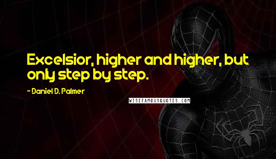 Daniel D. Palmer Quotes: Excelsior, higher and higher, but only step by step.