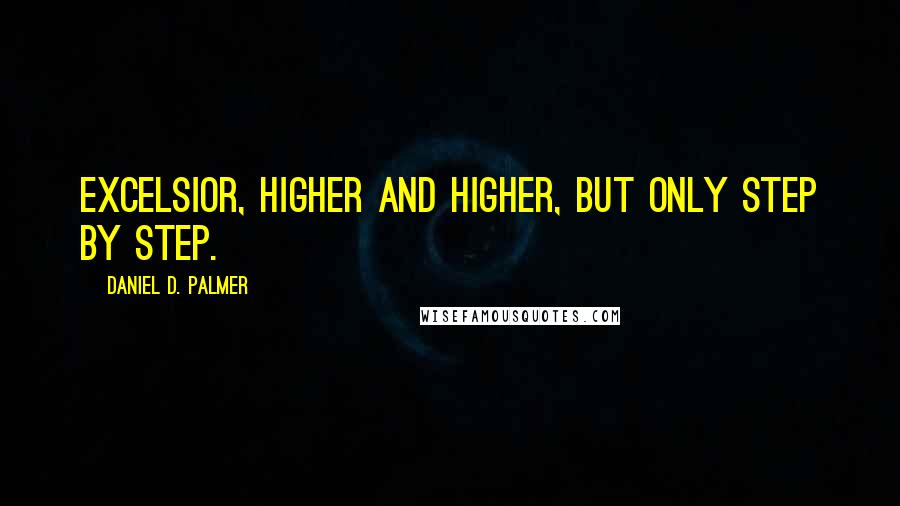 Daniel D. Palmer Quotes: Excelsior, higher and higher, but only step by step.