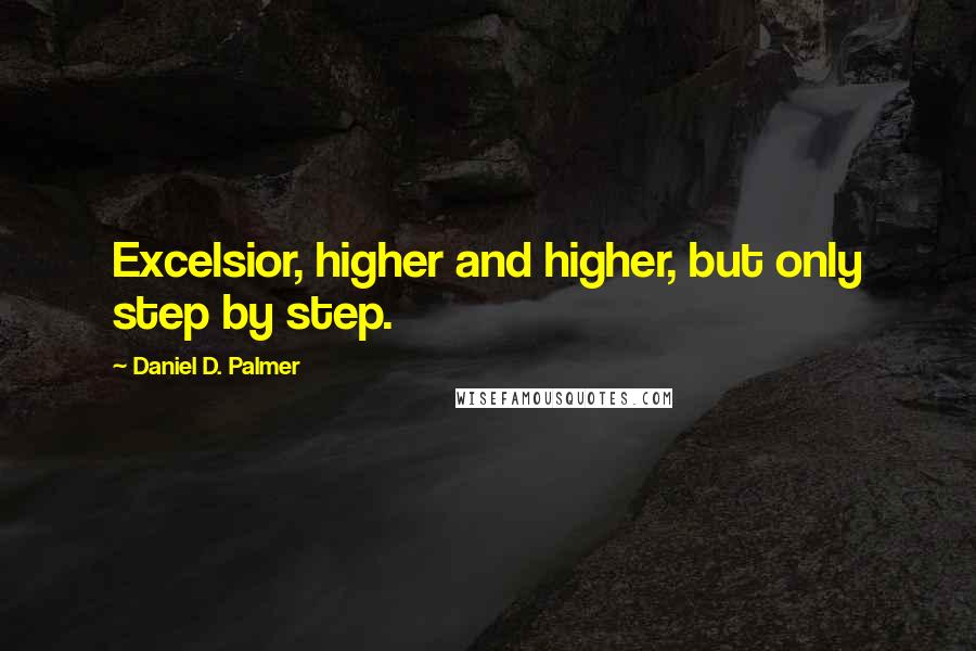 Daniel D. Palmer Quotes: Excelsior, higher and higher, but only step by step.