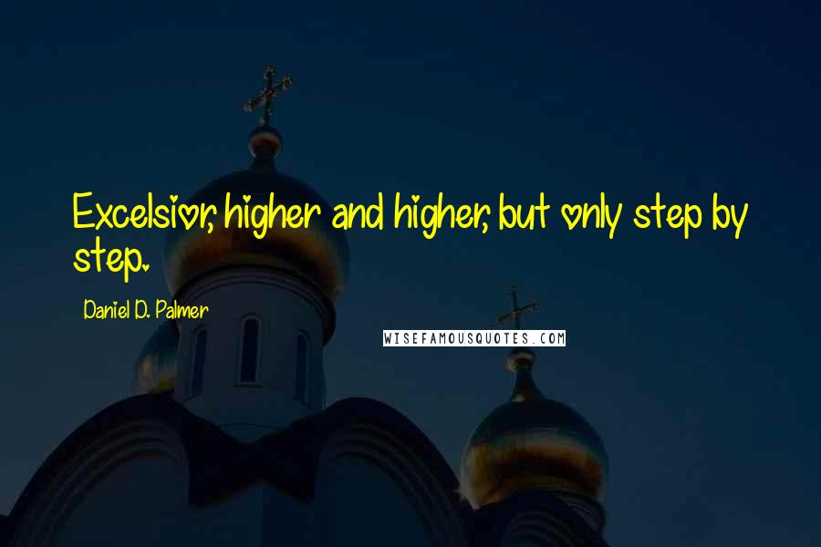 Daniel D. Palmer Quotes: Excelsior, higher and higher, but only step by step.