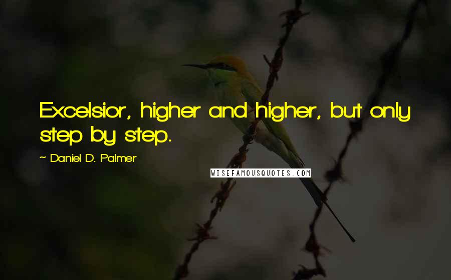 Daniel D. Palmer Quotes: Excelsior, higher and higher, but only step by step.