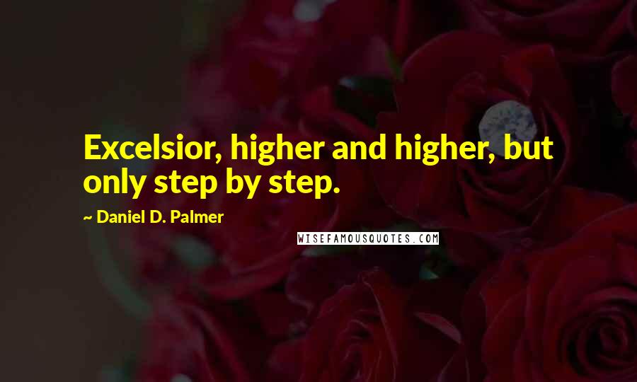 Daniel D. Palmer Quotes: Excelsior, higher and higher, but only step by step.