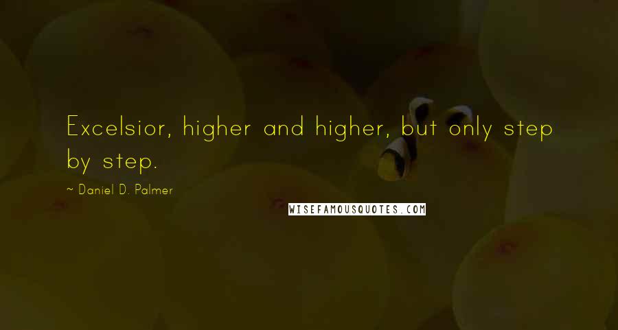 Daniel D. Palmer Quotes: Excelsior, higher and higher, but only step by step.