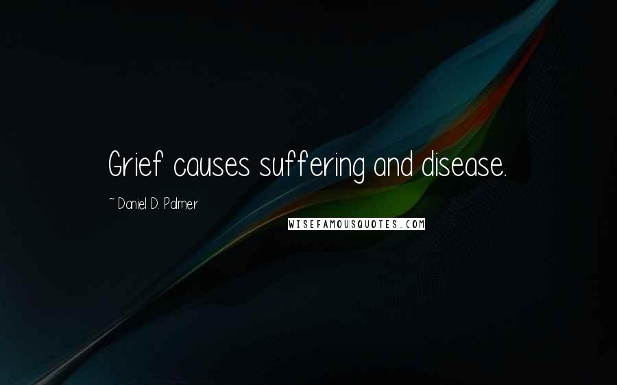 Daniel D. Palmer Quotes: Grief causes suffering and disease.