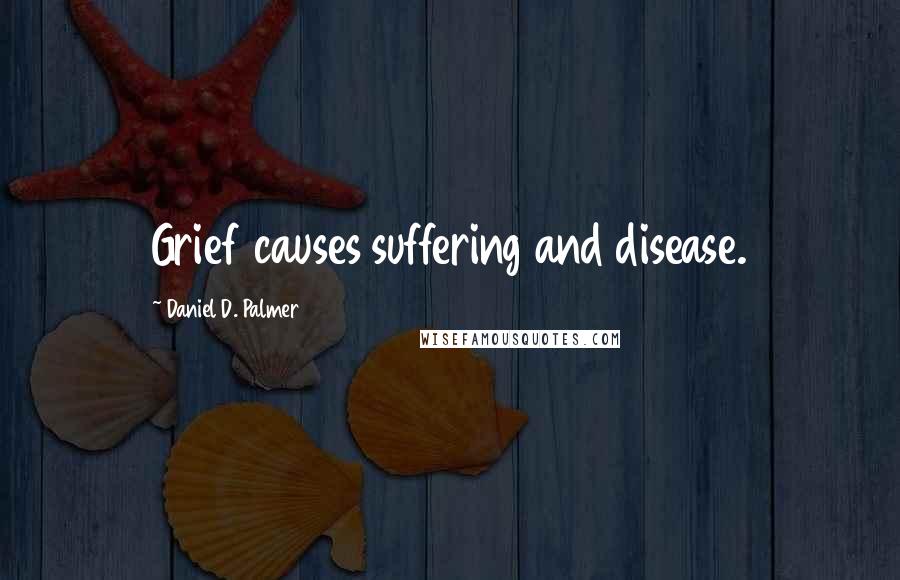 Daniel D. Palmer Quotes: Grief causes suffering and disease.