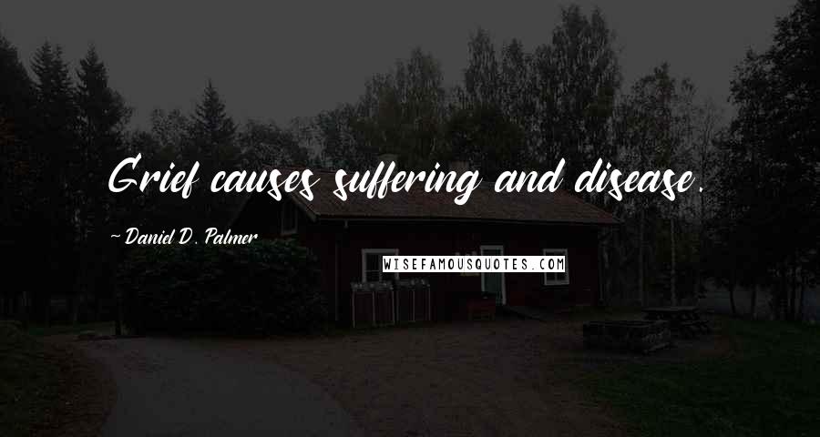 Daniel D. Palmer Quotes: Grief causes suffering and disease.