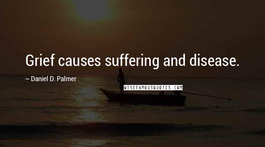 Daniel D. Palmer Quotes: Grief causes suffering and disease.