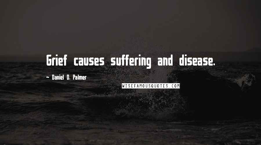 Daniel D. Palmer Quotes: Grief causes suffering and disease.