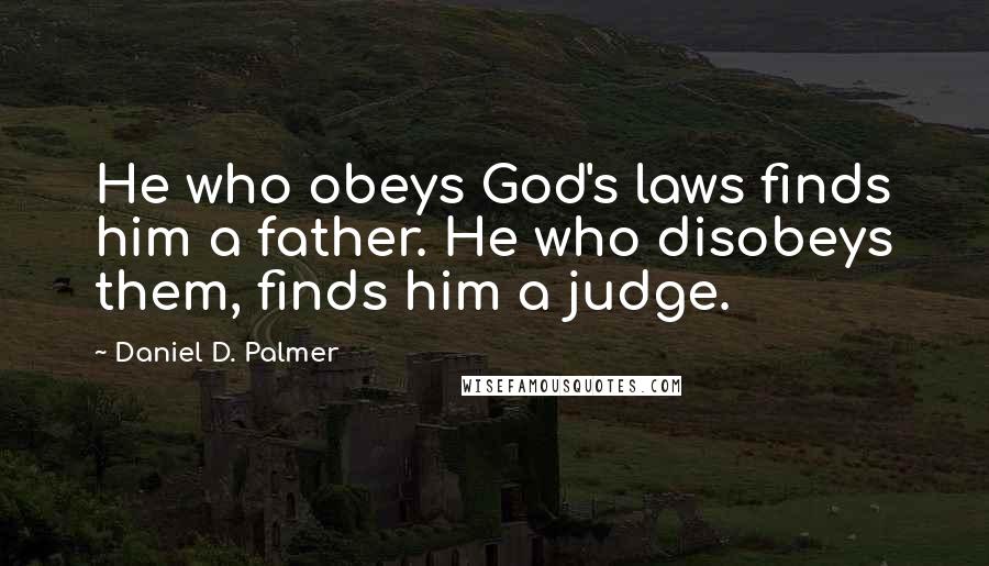 Daniel D. Palmer Quotes: He who obeys God's laws finds him a father. He who disobeys them, finds him a judge.