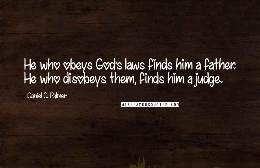 Daniel D. Palmer Quotes: He who obeys God's laws finds him a father. He who disobeys them, finds him a judge.