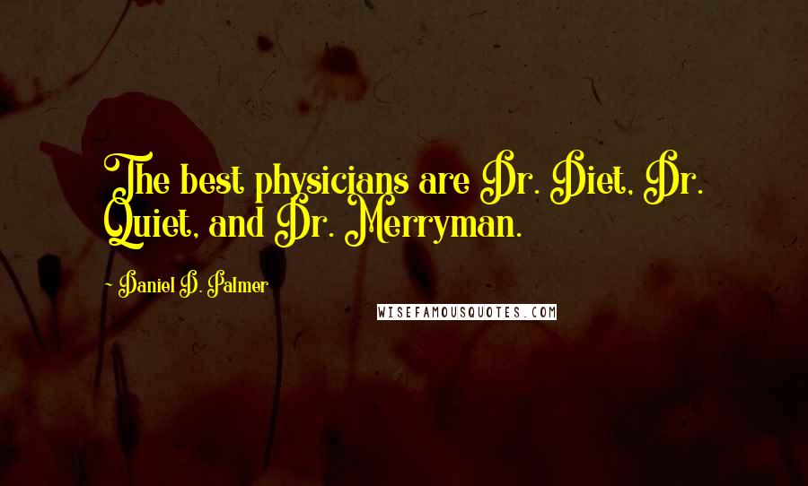 Daniel D. Palmer Quotes: The best physicians are Dr. Diet, Dr. Quiet, and Dr. Merryman.