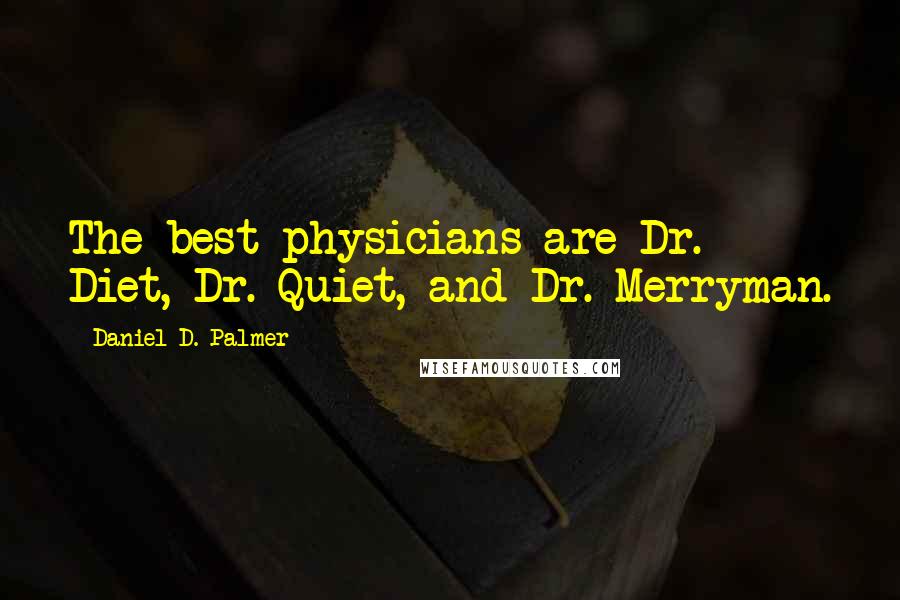 Daniel D. Palmer Quotes: The best physicians are Dr. Diet, Dr. Quiet, and Dr. Merryman.