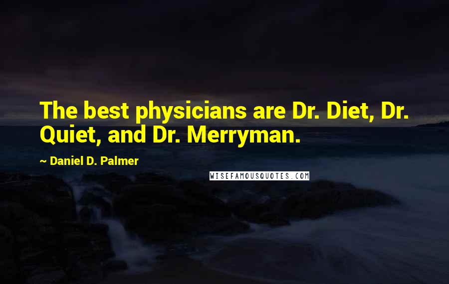 Daniel D. Palmer Quotes: The best physicians are Dr. Diet, Dr. Quiet, and Dr. Merryman.