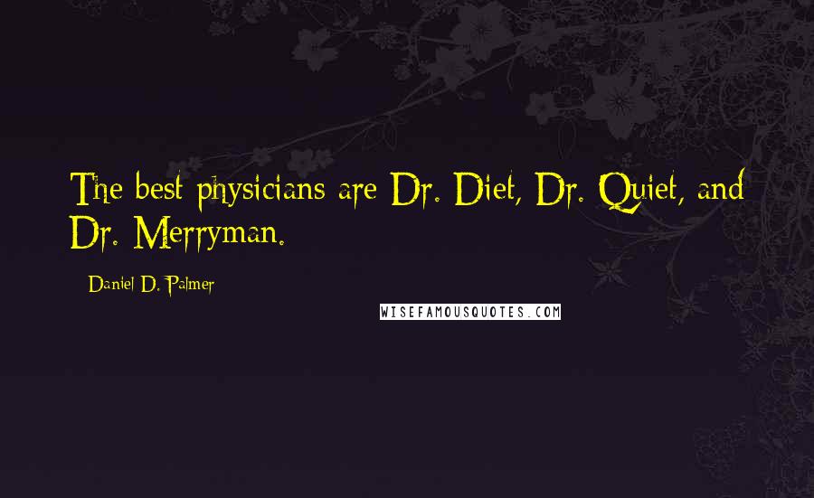 Daniel D. Palmer Quotes: The best physicians are Dr. Diet, Dr. Quiet, and Dr. Merryman.