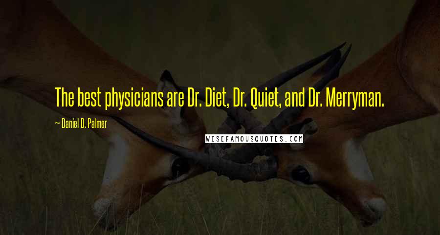 Daniel D. Palmer Quotes: The best physicians are Dr. Diet, Dr. Quiet, and Dr. Merryman.