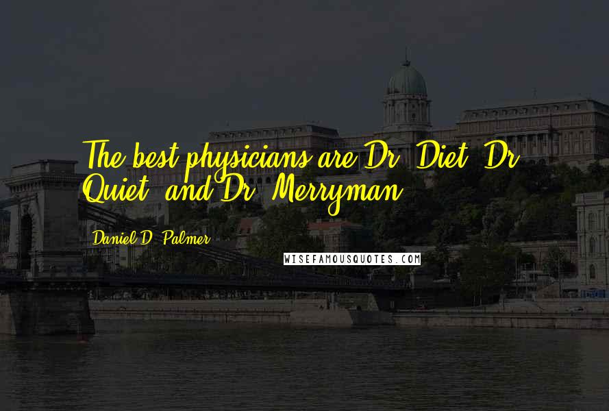 Daniel D. Palmer Quotes: The best physicians are Dr. Diet, Dr. Quiet, and Dr. Merryman.