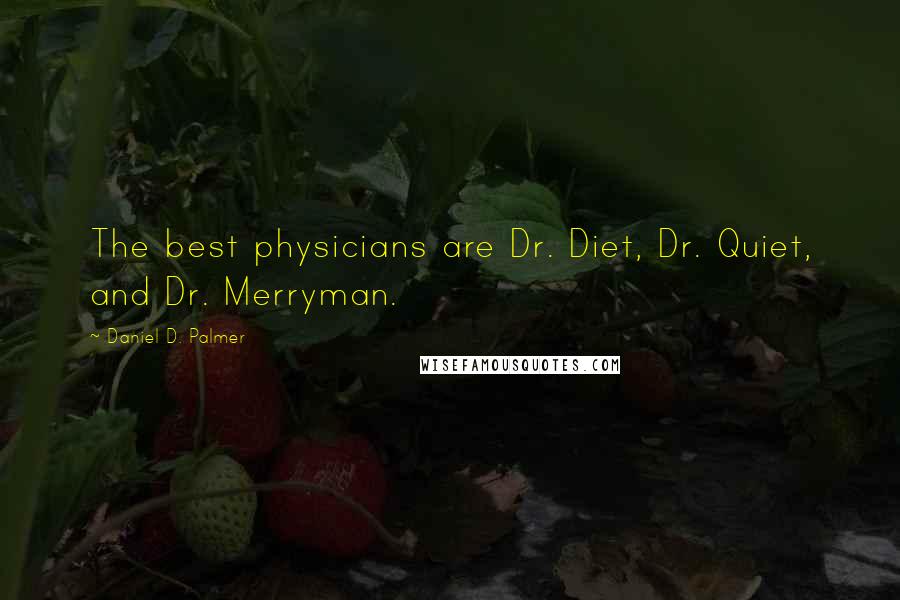 Daniel D. Palmer Quotes: The best physicians are Dr. Diet, Dr. Quiet, and Dr. Merryman.