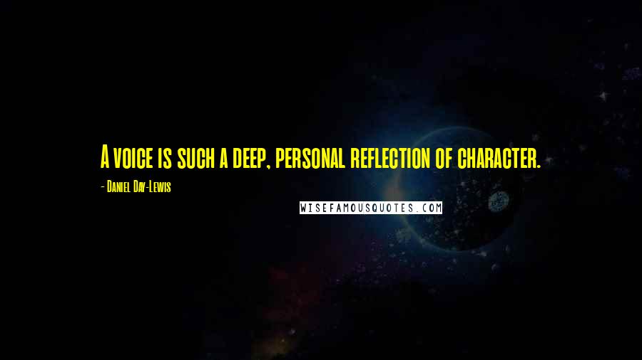 Daniel Day-Lewis Quotes: A voice is such a deep, personal reflection of character.