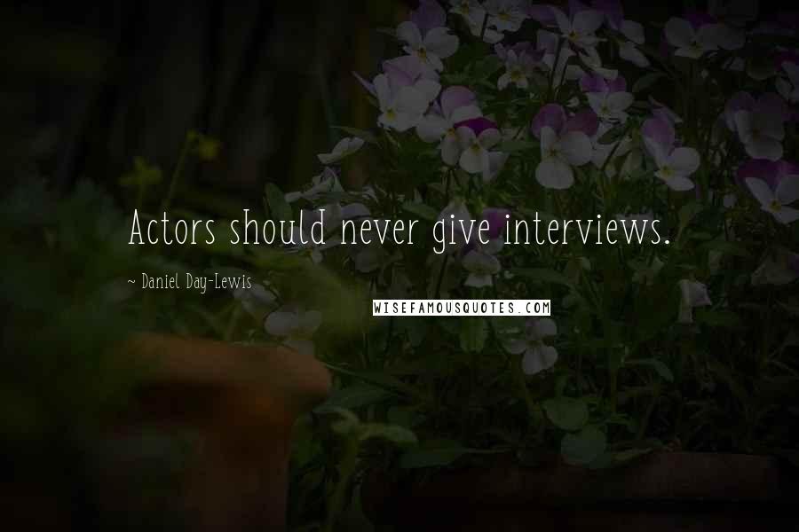 Daniel Day-Lewis Quotes: Actors should never give interviews.
