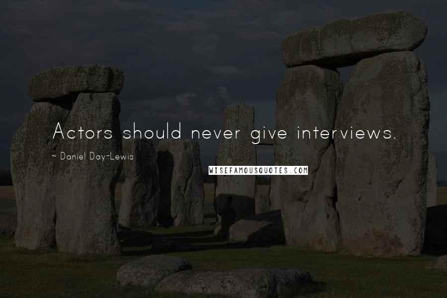 Daniel Day-Lewis Quotes: Actors should never give interviews.