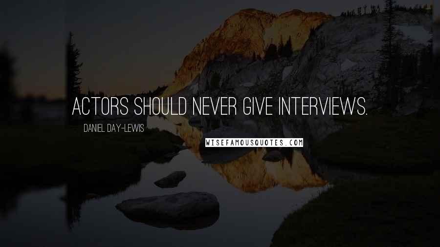 Daniel Day-Lewis Quotes: Actors should never give interviews.