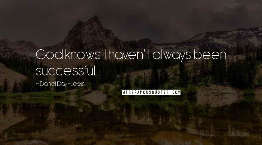 Daniel Day-Lewis Quotes: God knows, I haven't always been successful.