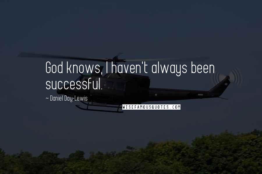 Daniel Day-Lewis Quotes: God knows, I haven't always been successful.