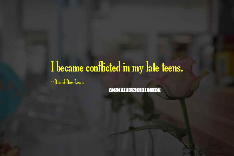 Daniel Day-Lewis Quotes: I became conflicted in my late teens.