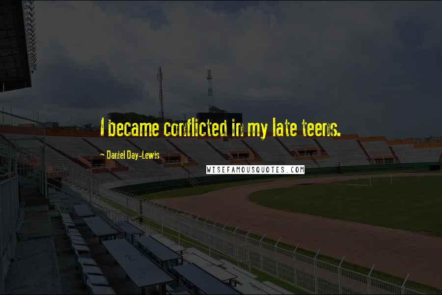 Daniel Day-Lewis Quotes: I became conflicted in my late teens.
