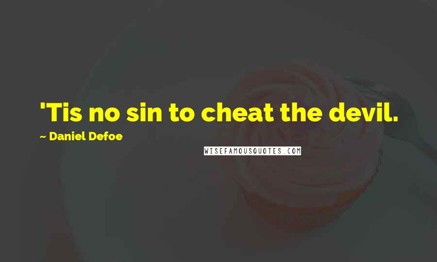 Daniel Defoe Quotes: 'Tis no sin to cheat the devil.