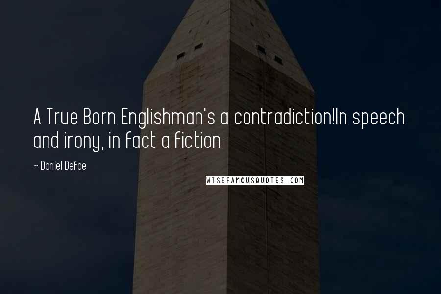 Daniel Defoe Quotes: A True Born Englishman's a contradiction!In speech and irony, in fact a fiction