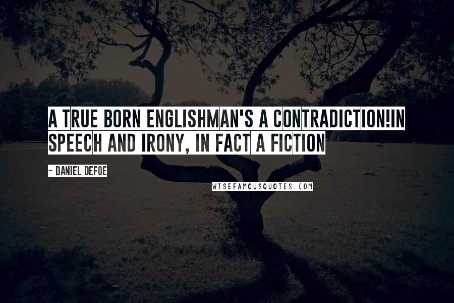 Daniel Defoe Quotes: A True Born Englishman's a contradiction!In speech and irony, in fact a fiction