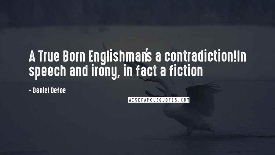 Daniel Defoe Quotes: A True Born Englishman's a contradiction!In speech and irony, in fact a fiction