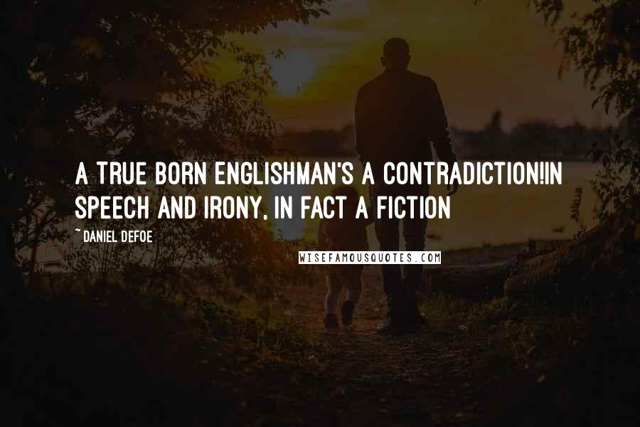 Daniel Defoe Quotes: A True Born Englishman's a contradiction!In speech and irony, in fact a fiction