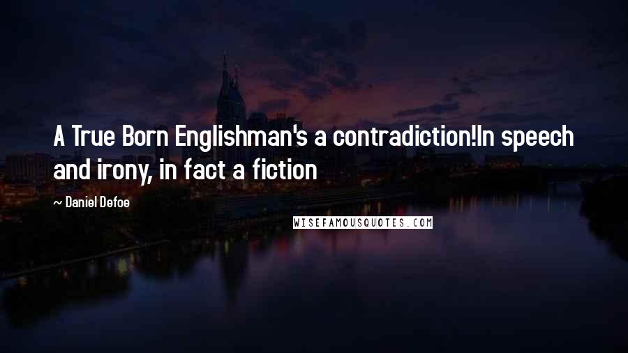 Daniel Defoe Quotes: A True Born Englishman's a contradiction!In speech and irony, in fact a fiction