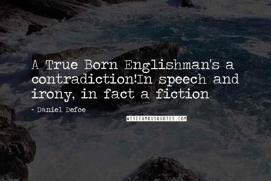 Daniel Defoe Quotes: A True Born Englishman's a contradiction!In speech and irony, in fact a fiction