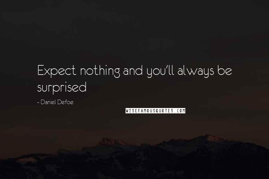 Daniel Defoe Quotes: Expect nothing and you'll always be surprised