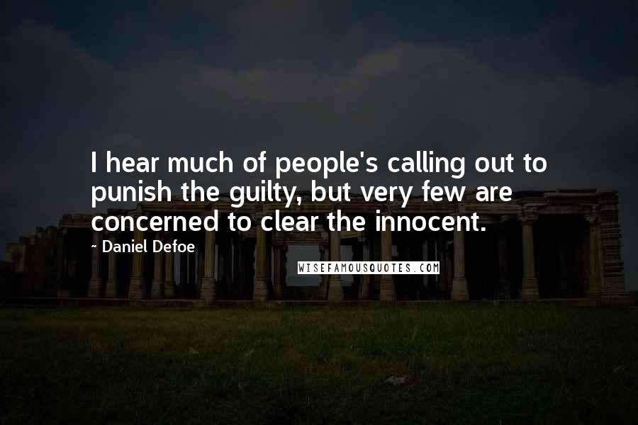 Daniel Defoe Quotes: I hear much of people's calling out to punish the guilty, but very few are concerned to clear the innocent.