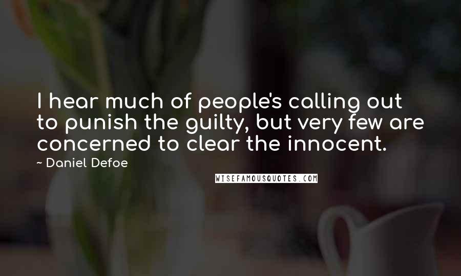 Daniel Defoe Quotes: I hear much of people's calling out to punish the guilty, but very few are concerned to clear the innocent.
