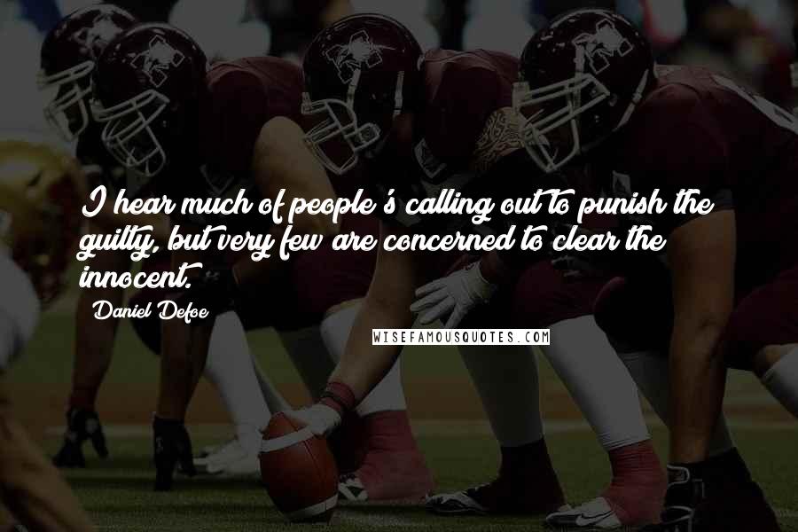 Daniel Defoe Quotes: I hear much of people's calling out to punish the guilty, but very few are concerned to clear the innocent.