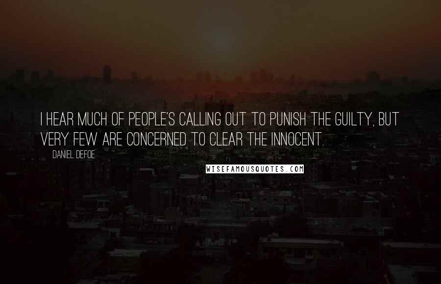 Daniel Defoe Quotes: I hear much of people's calling out to punish the guilty, but very few are concerned to clear the innocent.