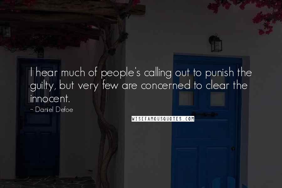 Daniel Defoe Quotes: I hear much of people's calling out to punish the guilty, but very few are concerned to clear the innocent.