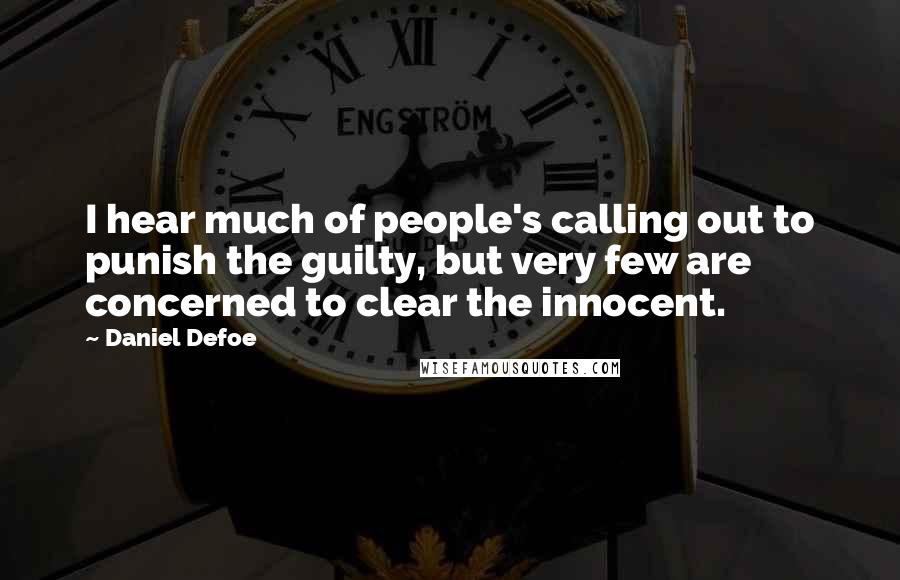 Daniel Defoe Quotes: I hear much of people's calling out to punish the guilty, but very few are concerned to clear the innocent.