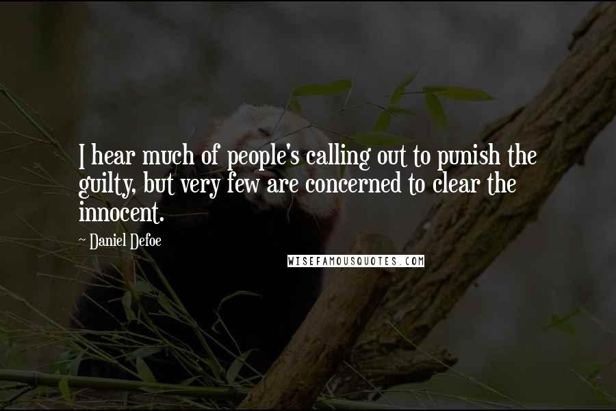 Daniel Defoe Quotes: I hear much of people's calling out to punish the guilty, but very few are concerned to clear the innocent.