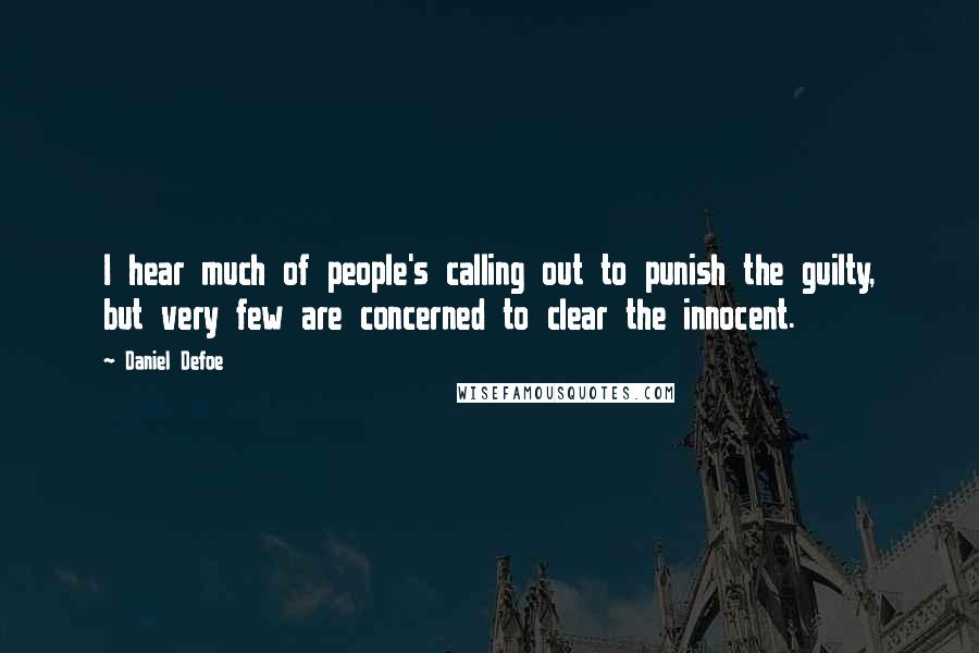 Daniel Defoe Quotes: I hear much of people's calling out to punish the guilty, but very few are concerned to clear the innocent.