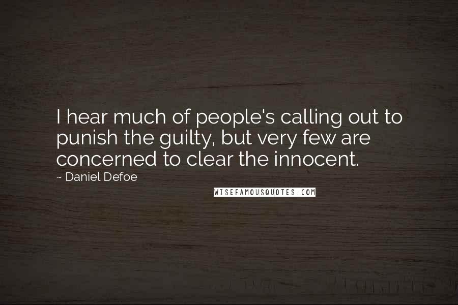 Daniel Defoe Quotes: I hear much of people's calling out to punish the guilty, but very few are concerned to clear the innocent.