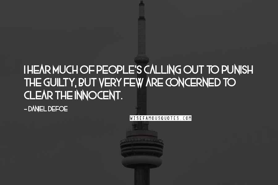 Daniel Defoe Quotes: I hear much of people's calling out to punish the guilty, but very few are concerned to clear the innocent.